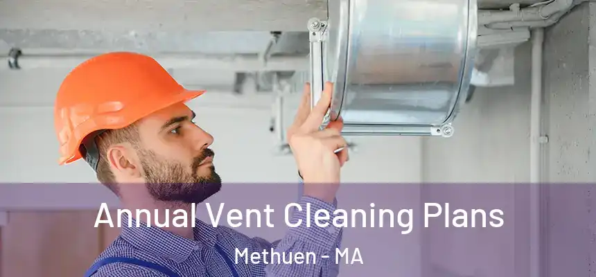  Annual Vent Cleaning Plans Methuen - MA