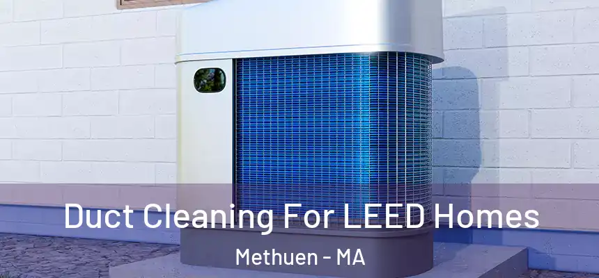  Duct Cleaning For LEED Homes Methuen - MA