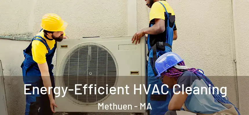  Energy-Efficient HVAC Cleaning Methuen - MA